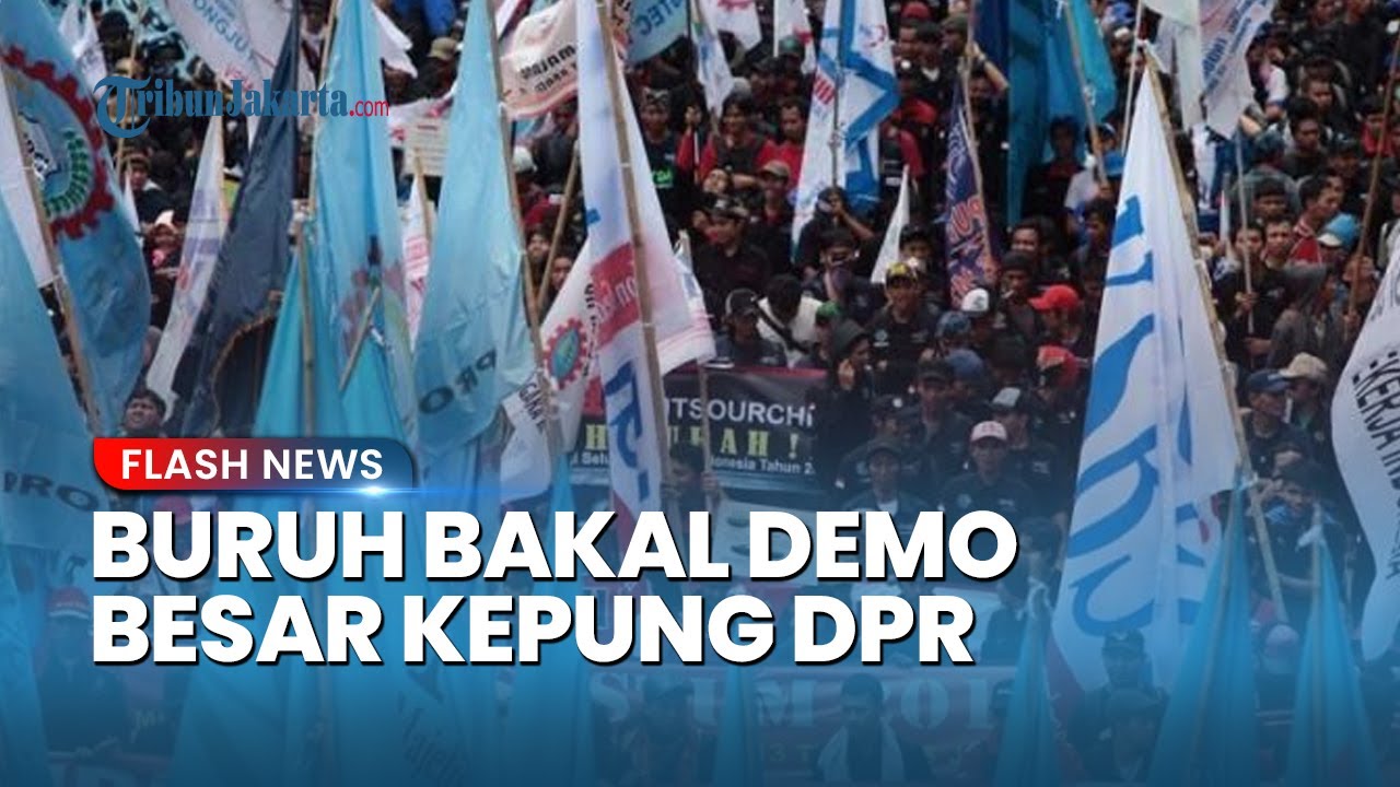 Buruh Turun Gunung! Puluhan Ribu Massa Akan Demo Besar-besaran di DPR 28 Agustus