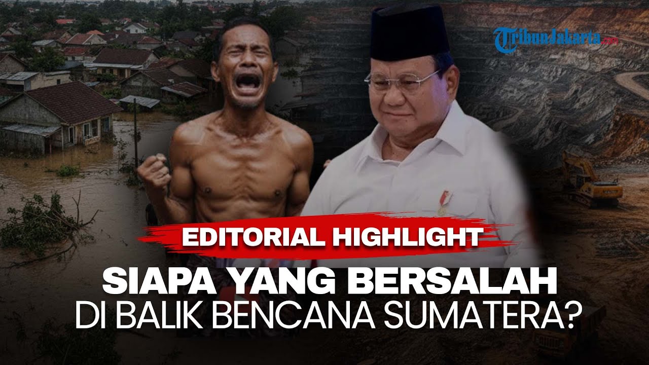 EDITORIAL HIGHLIGHT | Banjir Sumatera: Katanya Jauh dari Tambang, Tapi Kenapa Airnya Membajiri Kami?